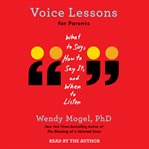 Voice Lessons for Parents : What to Say, How to Say it, and When to Listen cover image