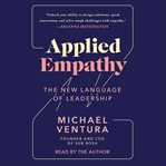 Applied empathy : discovering the tools to remove obstacles, solve problems, and gain perspective cover image
