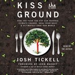 Kiss the Ground : How the Food You Eat Can Reverse Climate Change, Heal Your Body & Ultimately Save Our World cover image