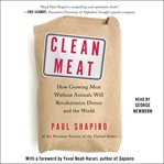 Clean meat : how growing meat without animals will revolutionize dinner and the world cover image