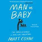 Man vs. baby : the chaos and comedy of real-life parenting cover image