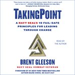 TakingPoint : a Navy SEAL's 10 fail-safe principles for leading through change cover image