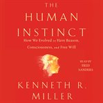 The human instinct : how we evolved to have reason, consciousness, and free will cover image