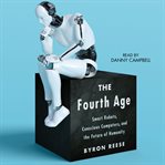 The Fourth Age : Smart Robots, Conscious Computers, and the Future of Humanity cover image