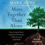 More together than alone : discovering the power and spirit of community in our lives and in the world cover image