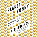 Planet funny : how comedy took over our culture cover image