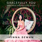 Gracefully you : finding beauty and balance in the everyday cover image