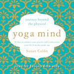 Yoga mind : journey beyond the physical, 30 days to enhance your practice and revolutionize your life from the inside out cover image