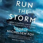 Run the storm. A Savage Hurricane, a Brave Crew, and the Wreck of the SS El Faro cover image