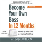 Become Your Own Boss in 12 Months : A Month-by-Month Guide to a Business that Works cover image