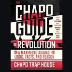 The Chapo Guide to Revolution : A Manifesto Against Logic, Facts, and Reason cover image