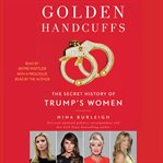 Golden handcuffs : the secret history of Trump's women cover image