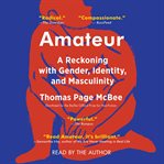 Amateur : A True Story About What Makes a Man cover image