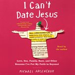 I can't date Jesus : love, sex, family, race, and other reasons I've put my faith in Beyoncé cover image