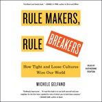 Rule Makers, Rule Breakers : How Tight and Loose Cultures Wire Our World cover image