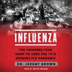 Influenza : The Hundred Year Hunt to Cure the Deadliest Disease in History cover image