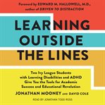 Learning Outside The Lines : Two Ivy League Students With Learning Disabilities And ADHD Give You The Tools For Academic Success cover image