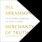 Merchants of truth : the business of news and the fight for facts cover image