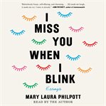 I Miss You When I Blink : Essays cover image