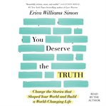 You deserve the truth. Change the Stories that Shaped Your World and Build a World-Changing Life cover image