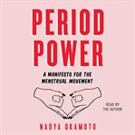 Period power : a manifesto for the menstrual movement cover image