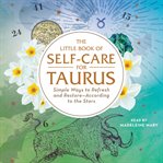 The little book of self-care for Taurus : simple ways to refresh and restore--according to the stars cover image