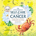The little book of self-care for Cancer : simple ways to refresh and restore according to the stars cover image