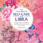 The little book of self-care for Libra : simple ways to refresh and restore--according to the stars cover image