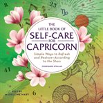 The little book of self-care for Capricorn : simple ways to refresh and restore--according to the stars cover image