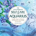 The little book of self-care for Aquarius : simple ways to refresh and restore--according to the stars cover image