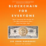 Blockchain for everyone : how I learned the secrets of the new millionaire class (and you can, too) cover image