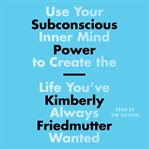 Subconscious Power : Use Your Inner Mind to Create the Life You've Always Wanted cover image