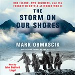 The storm on our shores. One Island, Two Soldiers, and the Forgotten Battle of World War II cover image