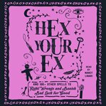 Hex your ex : and 100+ other spells to right wrongs and banish bad luck for good cover image