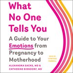 What No One Tells You : A Guide to Your Emotions from Pregnancy to Motherhood cover image