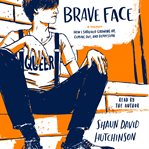 Brave face : a memoir : how I survived growing up, coming out, and depression cover image