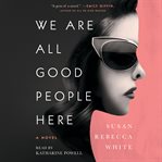 We are all good people here : a novel cover image