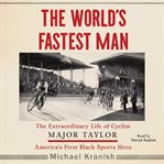 The world's fastest man : the extraordinary life of cyclist Major Taylor, America's first black sports hero cover image