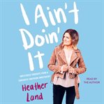 I Ain't Doin' It : Unfiltered Thoughts From a Sarcastic Southern Sweetheart cover image