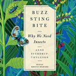 Buzz, Sting, Bite : Why We Need Insects cover image