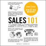 Sales 101 : from finding leads and closing techniques to retaining customers and growing your business, an essential primer on how to sell cover image