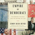 Empire of Democracy : the Remaking of the West Since the Cold War cover image
