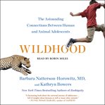 Wildhood : the epic journey from adolescence to adulthood in humans and other animals cover image