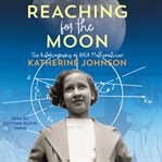 Reaching for the Moon : The Autobiography of NASA Mathematician Katherine Johnson cover image