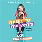 Music to My Years : A Mixtape-Memoir of Growing Up and Standing Up cover image