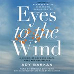 Eyes to the wind : a memoir of love and death, hope and resistance cover image