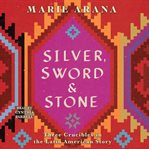 Silver, sword, and stone : three crucibles in the Latin American story cover image