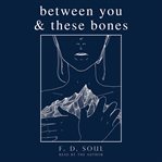 Between you and these bones cover image