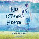 No Other Home : Living, Leading, and Learning What Matters Most cover image