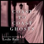 Coast to coast ghosts : true stories of hauntings across America cover image